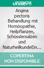 Angina pectoris        Behandlung mit Homöopathie, Heilpflanzen, Schüsslersalzen und NaturheilkundeEin homöopathischer, pflanzlicher und naturheilkundlicher Ratgeber. E-book. Formato EPUB ebook