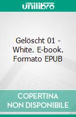 Gelöscht 01 - White. E-book. Formato EPUB ebook