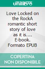 Love Locked on the RockA romantic short story of love as it is.... E-book. Formato EPUB ebook