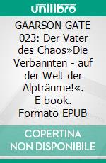 GAARSON-GATE 023: Der Vater des Chaos»Die Verbannten - auf der Welt der Alpträume!«. E-book. Formato EPUB ebook