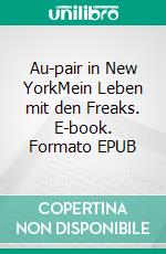 Au-pair in New YorkMein Leben mit den Freaks. E-book. Formato EPUB ebook