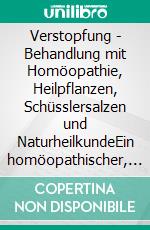 Verstopfung - Behandlung mit Homöopathie, Heilpflanzen, Schüsslersalzen und NaturheilkundeEin homöopathischer, pflanzlicher und naturheilkundlicher Ratgeber. E-book. Formato EPUB ebook