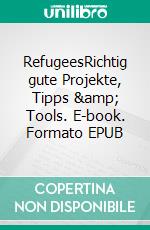 RefugeesRichtig gute Projekte, Tipps &amp; Tools. E-book. Formato EPUB ebook