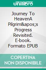Journey To HeavenA Pilgrim's Progress Revisited. E-book. Formato EPUB ebook