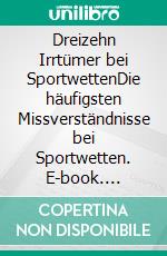 Dreizehn Irrtümer bei SportwettenDie häufigsten Missverständnisse bei Sportwetten. E-book. Formato EPUB ebook