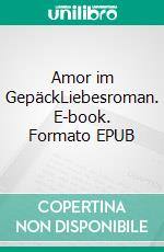 Amor im GepäckLiebesroman. E-book. Formato EPUB ebook