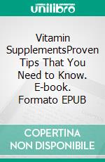Vitamin SupplementsProven Tips That You Need to Know. E-book. Formato EPUB ebook