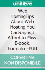 Web HostingTips About Web Hosting You Can't Afford to Miss. E-book. Formato EPUB ebook