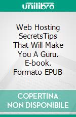 Web Hosting SecretsTips That Will Make You A Guru. E-book. Formato EPUB ebook