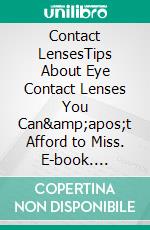 Contact LensesTips About Eye Contact Lenses You Can&amp;apos;t Afford to Miss. E-book. Formato EPUB ebook