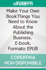 Make Your Own BookThings You Need to Know About the Publishing Business. E-book. Formato EPUB ebook