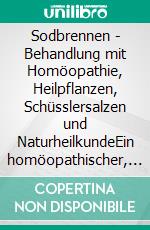 Sodbrennen - Behandlung mit Homöopathie, Heilpflanzen, Schüsslersalzen und NaturheilkundeEin homöopathischer, pflanzlicher und naturheilkundlicher Ratgeber. E-book. Formato EPUB ebook