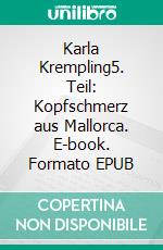 Karla Krempling5. Teil: Kopfschmerz aus Mallorca. E-book. Formato EPUB ebook
