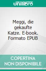 Meggi, die gekaufte Katze. E-book. Formato EPUB ebook