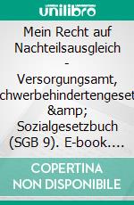 Mein Recht auf Nachteilsausgleich - Versorgungsamt, Schwerbehindertengesetz &amp; Sozialgesetzbuch (SGB 9). E-book. Formato EPUB ebook