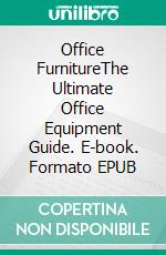 Office FurnitureThe Ultimate Office Equipment Guide. E-book. Formato EPUB ebook