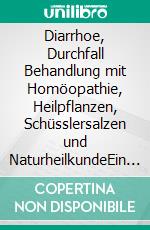 Diarrhoe, Durchfall   Behandlung mit Homöopathie, Heilpflanzen, Schüsslersalzen und NaturheilkundeEin homöopathischer, pflanzlicher und naturheilkundlicher Ratgeber. E-book. Formato EPUB ebook