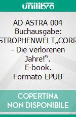 AD ASTRA 004 Buchausgabe: KATASTROPHENWELT„CORRIGAN - Die verlorenen Jahre!“. E-book. Formato EPUB ebook