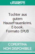 Tochter aus gutem HauseFrauenkrimi. E-book. Formato EPUB ebook