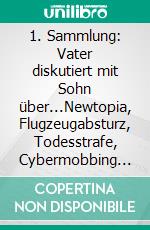 1. Sammlung: Vater diskutiert mit Sohn über...Newtopia, Flugzeugabsturz, Todesstrafe, Cybermobbing und ungünstige Darstellungen im Web. E-book. Formato EPUB ebook