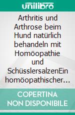 Arthritis und Arthrose beim Hund natürlich behandeln mit Homöopathie und SchüsslersalzenEin homöopathischer und naturheilkundlicher Ratgeber. E-book. Formato EPUB ebook
