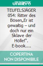 TEUFELSJÄGER 054: Ritter des Bösen„Er ist gewaltig – und doch nur ein Sklave der Hölle!“. E-book. Formato EPUB ebook