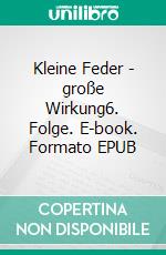 Kleine Feder - große Wirkung6. Folge. E-book. Formato EPUB ebook
