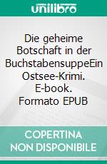 Die geheime Botschaft in der BuchstabensuppeEin Ostsee-Krimi. E-book. Formato EPUB ebook