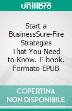 Start a BusinessSure-Fire Strategies That You Need to Know. E-book. Formato EPUB ebook