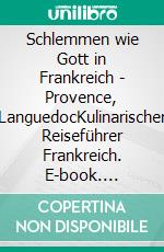 Schlemmen wie Gott in Frankreich -  Provence, LanguedocKulinarischer Reiseführer Frankreich. E-book. Formato EPUB ebook