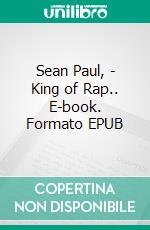 Sean Paul, - King of Rap.. E-book. Formato EPUB ebook