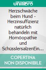 Herzschwäche beim Hund - Herzinsuffizienz natürlich behandeln mit Homöopathie und SchüsslersalzenEin homöopathischer und naturheilkundlicher Ratgeber. E-book. Formato EPUB ebook