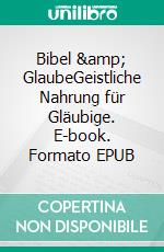Bibel &amp; GlaubeGeistliche Nahrung für Gläubige. E-book. Formato EPUB ebook