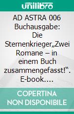 AD ASTRA 006 Buchausgabe: Die Sternenkrieger„Zwei Romane – in einem Buch zusammengefasst!“. E-book. Formato EPUB ebook
