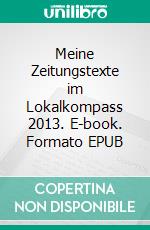 Meine Zeitungstexte im Lokalkompass 2013. E-book. Formato EPUB ebook