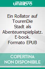 Ein Rollator auf TourenDie Stadt als Abenteuerspielplatz. E-book. Formato EPUB ebook