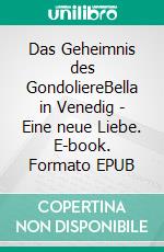 Das Geheimnis des GondoliereBella in Venedig - Eine neue Liebe. E-book. Formato EPUB ebook