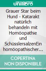 Grauer Star beim Hund - Katarakt natürlich behandeln mit Homöopathie und SchüsslersalzenEin homöopathischer und naturheilkundlicher Ratgeber. E-book. Formato EPUB ebook