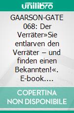 GAARSON-GATE 068: Der Verräter»Sie entlarven den Verräter – und finden einen Bekannten!«. E-book. Formato EPUB ebook