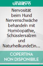 Nervosität beim Hund Nervenschwäche behandeln mit Homöopathie, Schüsslersalzen und NaturheilkundeEin homöopathischer und naturheilkundlicher Ratgeber für den Hund. E-book. Formato EPUB ebook