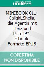 MINIBOOK 011: Callgirl„Sheila, die Agentin mit Herz und Pistole!“. E-book. Formato EPUB ebook
