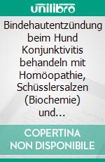 Bindehautentzündung beim Hund Konjunktivitis behandeln mit Homöopathie, Schüsslersalzen (Biochemie) und NaturheilkundeEin homöopathischer und naturheilkundlicher Ratgeber für den Hund. E-book. Formato EPUB ebook
