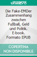 Die Fake-EMDer Zusammenhang zwischen Fußball, Geld und Politik. E-book. Formato EPUB ebook