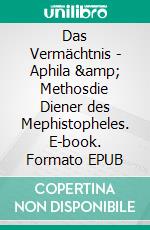 Das Vermächtnis - Aphila &amp; Methosdie Diener des Mephistopheles. E-book. Formato EPUB ebook