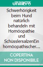 Schwerhörigkeit beim Hund natürlich behandeln mit Homöopathie und SchüsslersalzenEin homöopathischer und naturheilkundlicher Ratgeber. E-book. Formato EPUB ebook