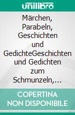 Märchen, Parabeln, Geschichten und GedichteGeschichten und Gedichten zum Schmunzeln, Nachdenken und Mitfühlen. E-book. Formato EPUB ebook