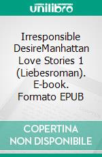 Irresponsible DesireManhattan Love Stories 1 (Liebesroman). E-book. Formato EPUB ebook