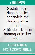 Gastritis beim Hund natürlich behandeln mit Homöopathie und SchüsslersalzenEin homöopathischer und naturheilkundlicher Ratgeber. E-book. Formato EPUB ebook