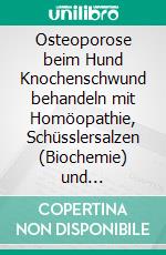 Osteoporose beim Hund Knochenschwund behandeln mit Homöopathie, Schüsslersalzen (Biochemie) und NaturheilkundeEin homöopathischer und naturheilkundlicher Ratgeber für den Hund. E-book. Formato EPUB ebook
