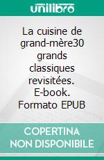 La cuisine de grand-mère30 grands classiques revisitées. E-book. Formato EPUB ebook